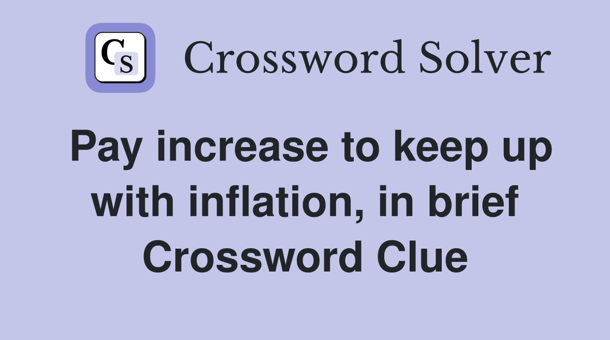 Pay increase to keep up with inflation, in brief Crossword Clue