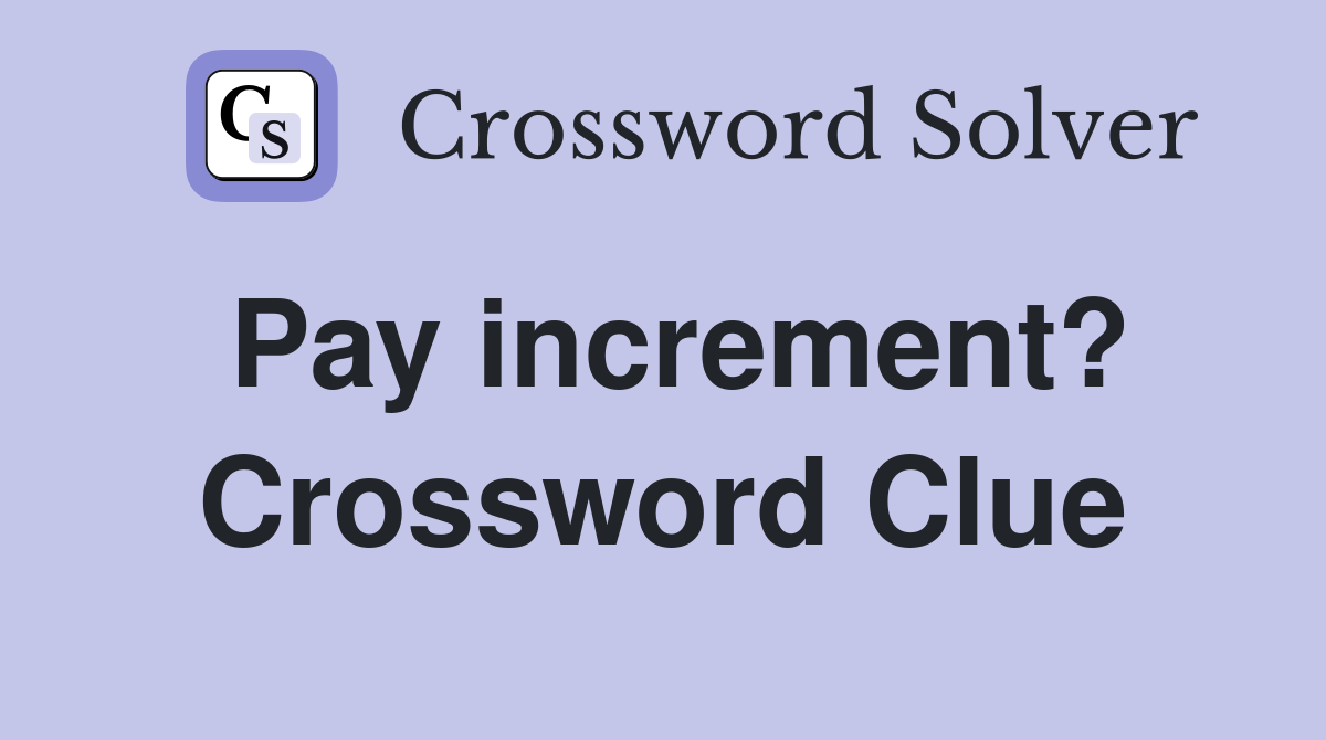 Pay increment? Crossword Clue