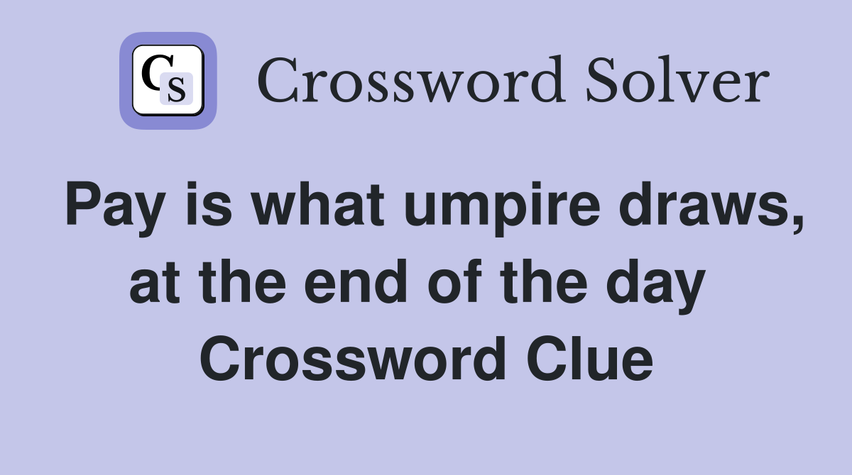 Pay is what umpire draws, at the end of the day  Crossword Clue
