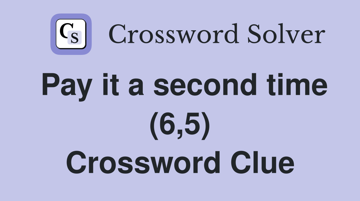 Pay it a second time (6,5) Crossword Clue
