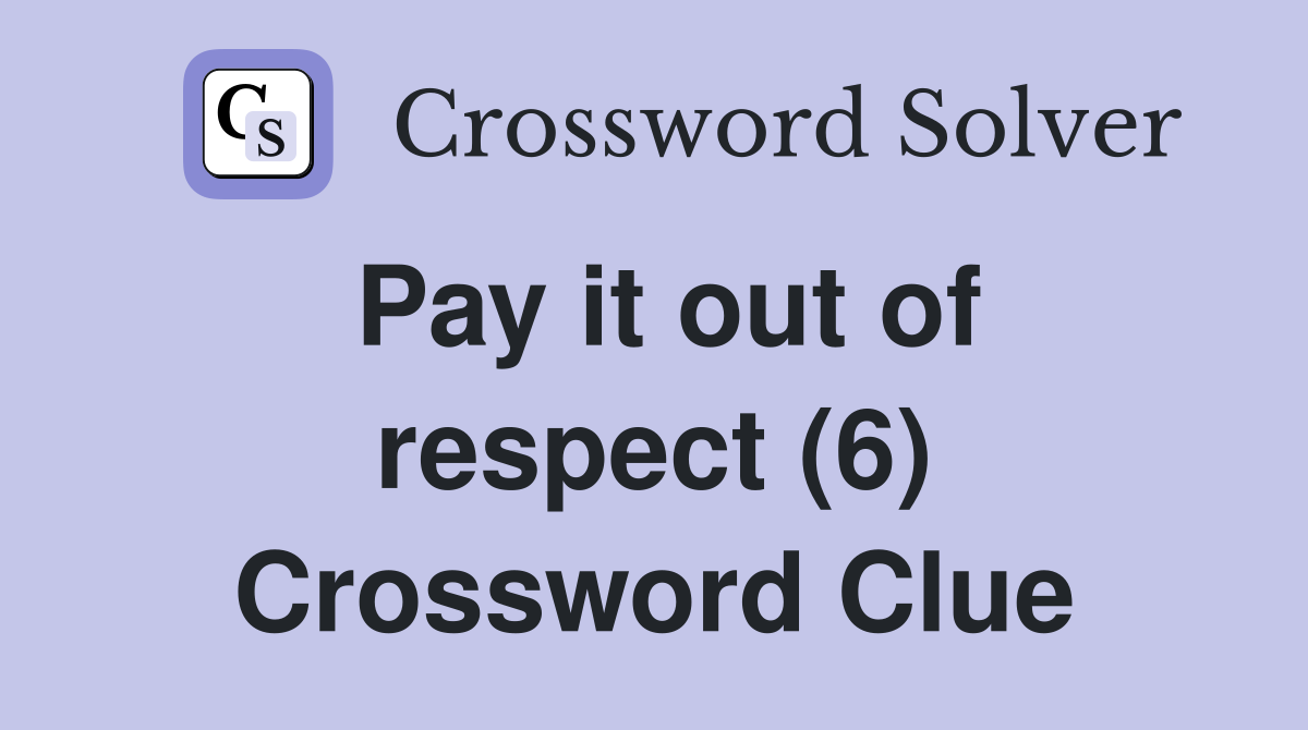 Pay it out of respect (6) Crossword Clue