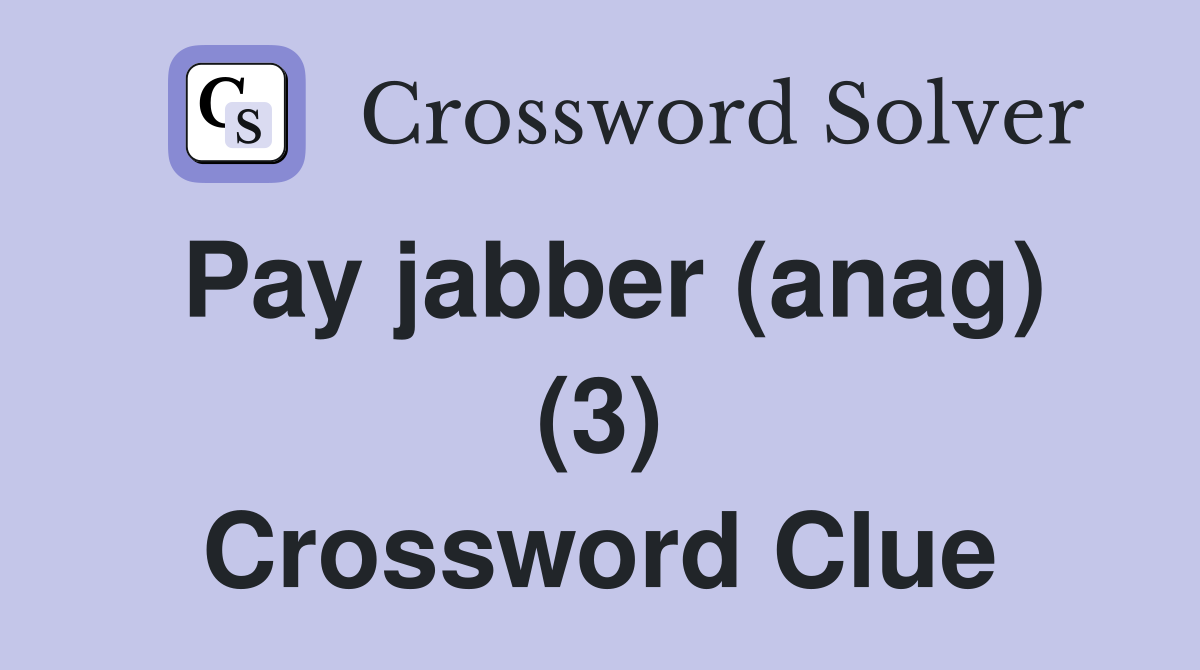 Pay jabber (anag) (3) Crossword Clue