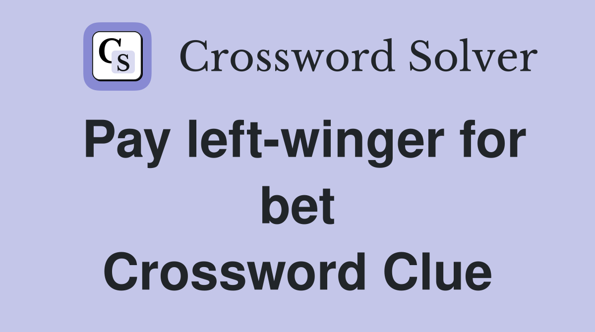 Pay left-winger for bet Crossword Clue