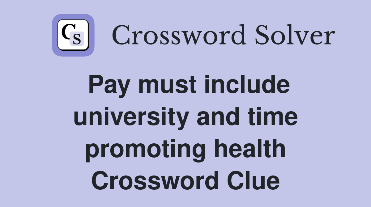 Pay must include university and time promoting health Crossword Clue
