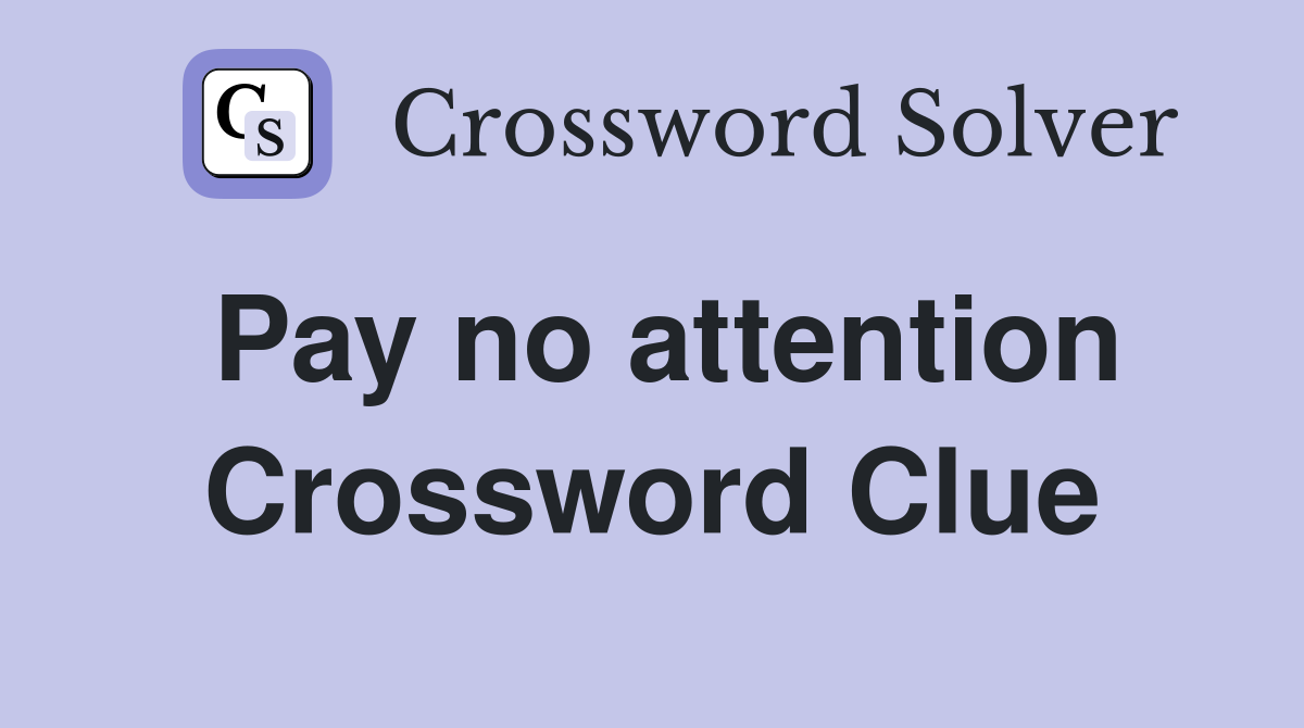 Pay no attention Crossword Clue