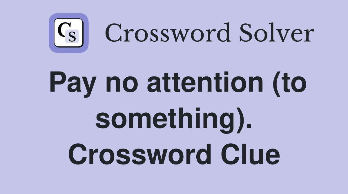 Pay no attention (to something). Crossword Clue
