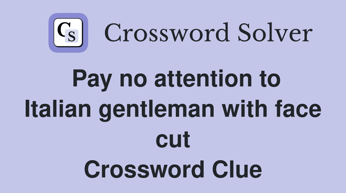 Pay no attention to Italian gentleman with face cut Crossword Clue