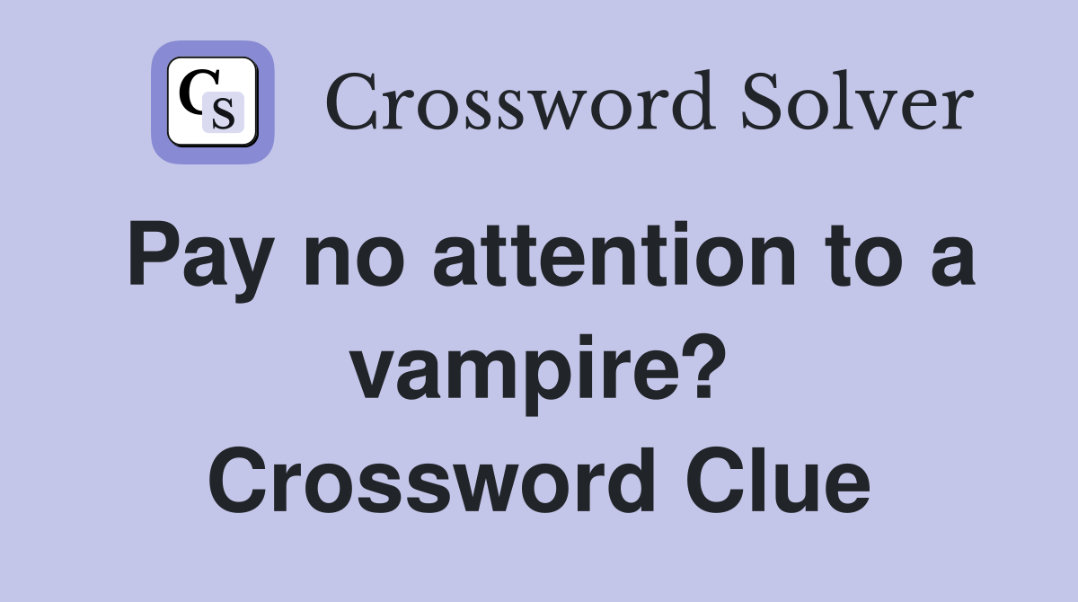 Pay no attention to a vampire? Crossword Clue