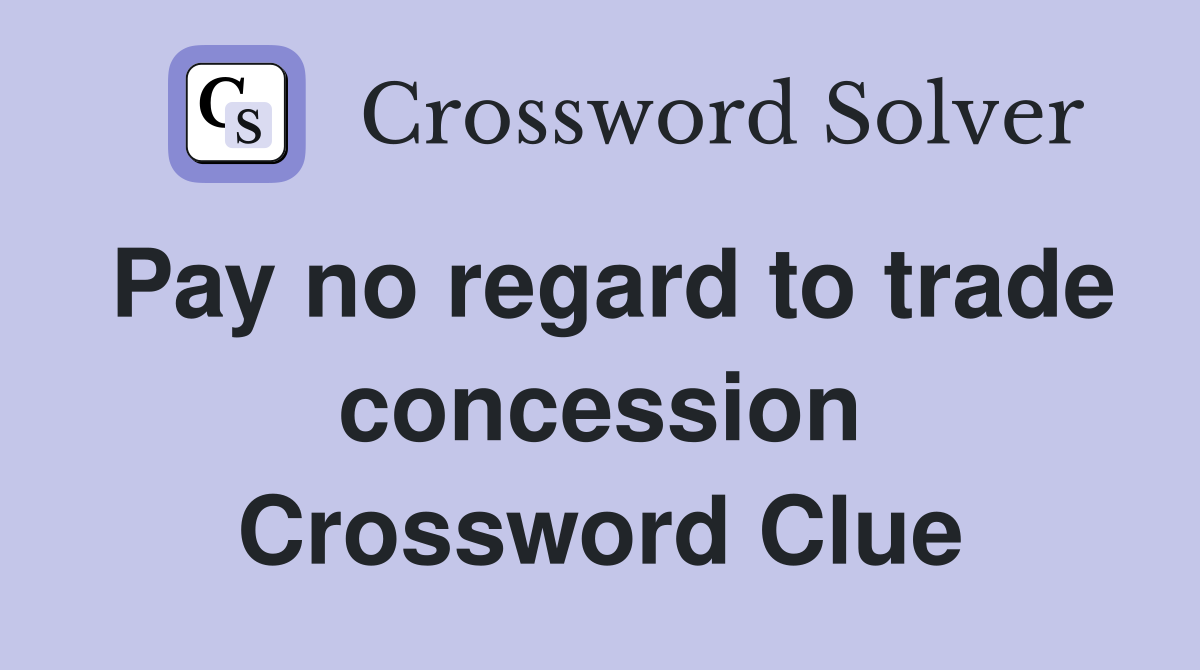 Pay no regard to trade concession Crossword Clue