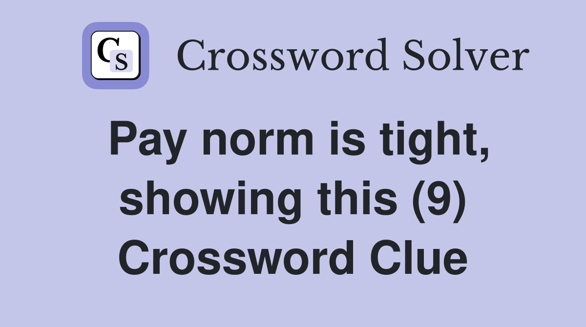 Pay norm is tight, showing this (9) Crossword Clue