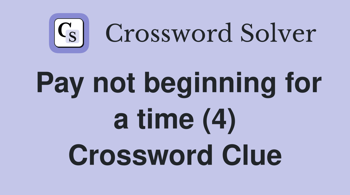 Pay not beginning for a time (4) Crossword Clue