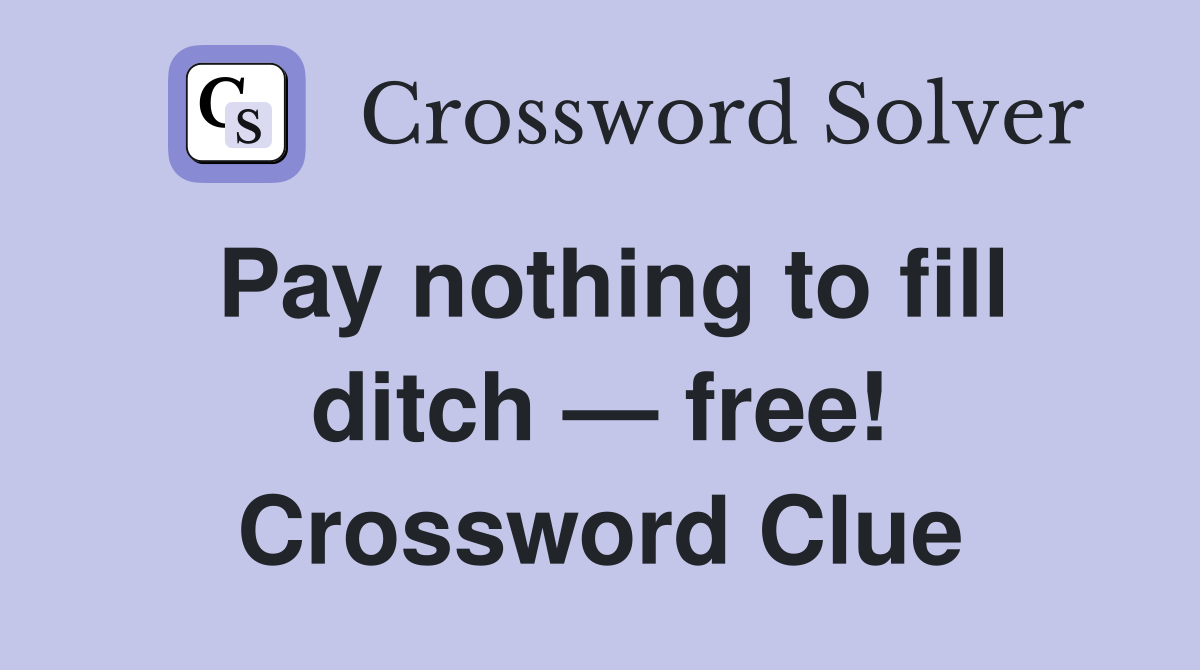 Pay nothing to fill ditch — free! Crossword Clue