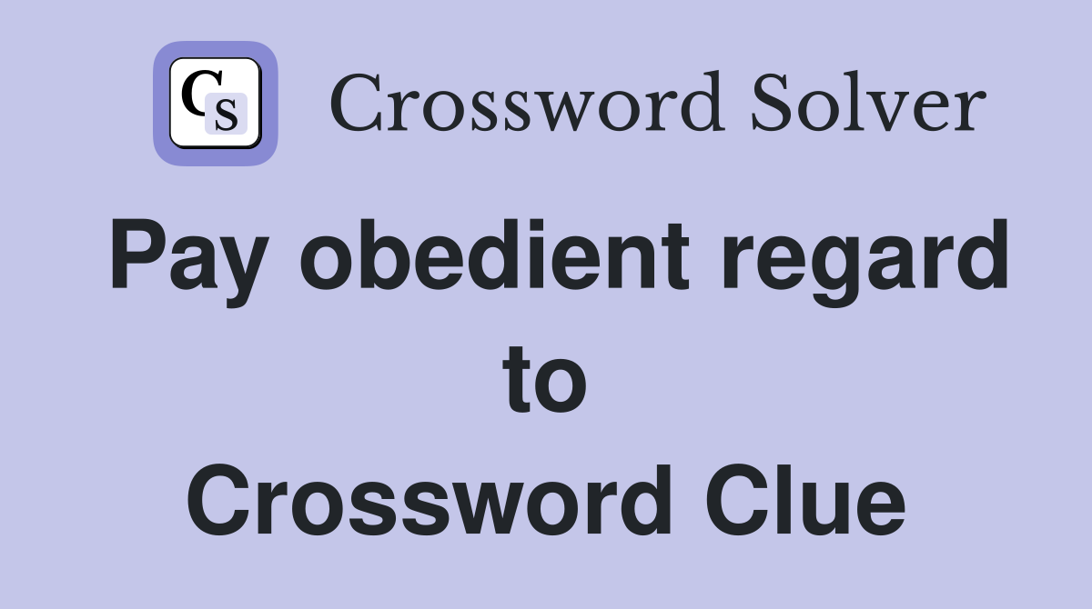 Pay obedient regard to Crossword Clue