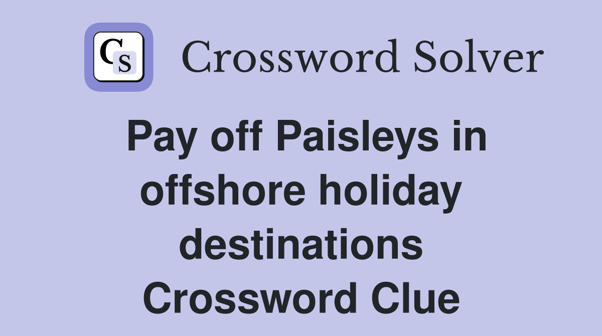 Pay off Paisleys in offshore holiday destinations Crossword Clue