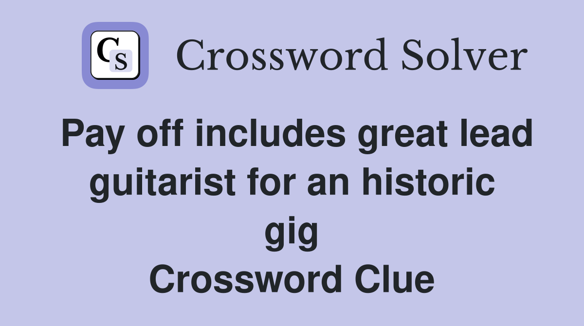 Pay off includes great lead guitarist for an historic gig Crossword Clue