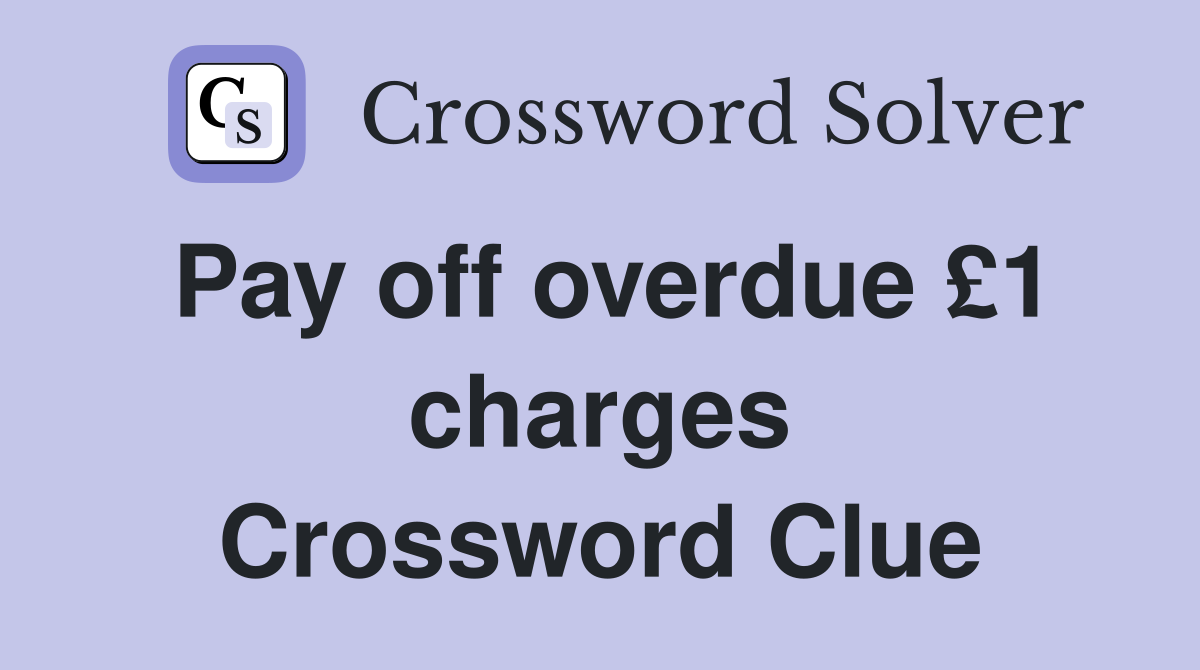 Pay off overdue £1 charges Crossword Clue