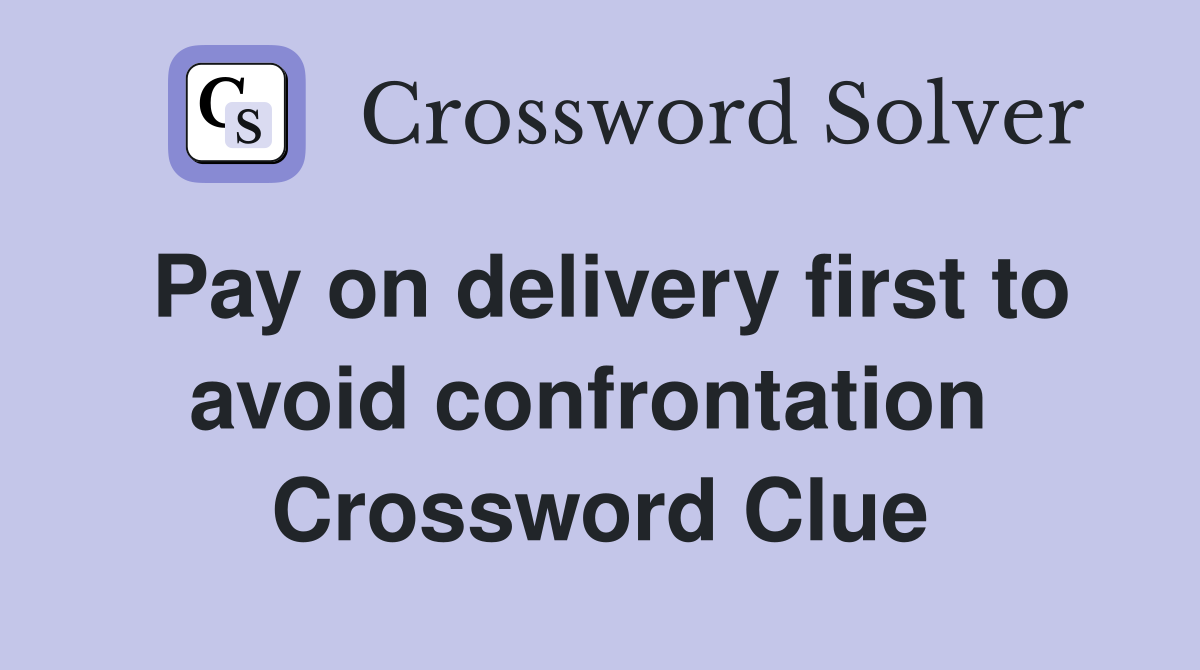Pay on delivery first to avoid confrontation  Crossword Clue