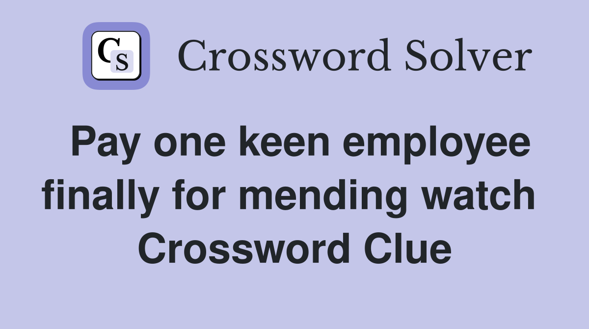Pay one keen employee finally for mending watch  Crossword Clue