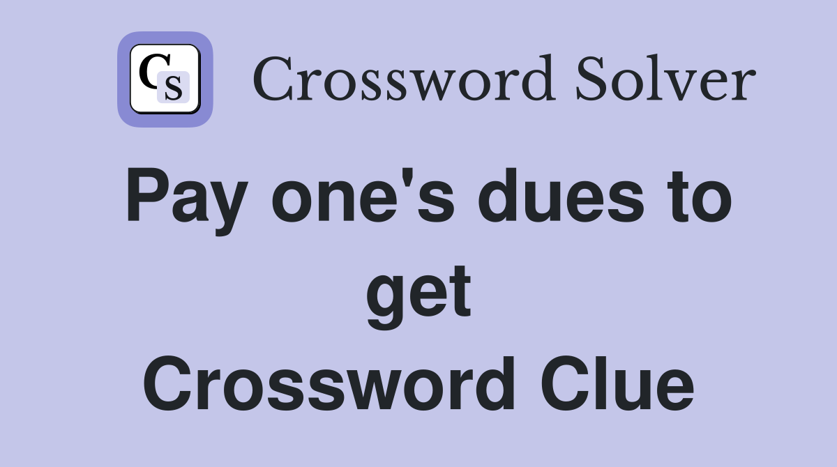 Pay one's dues to get Crossword Clue
