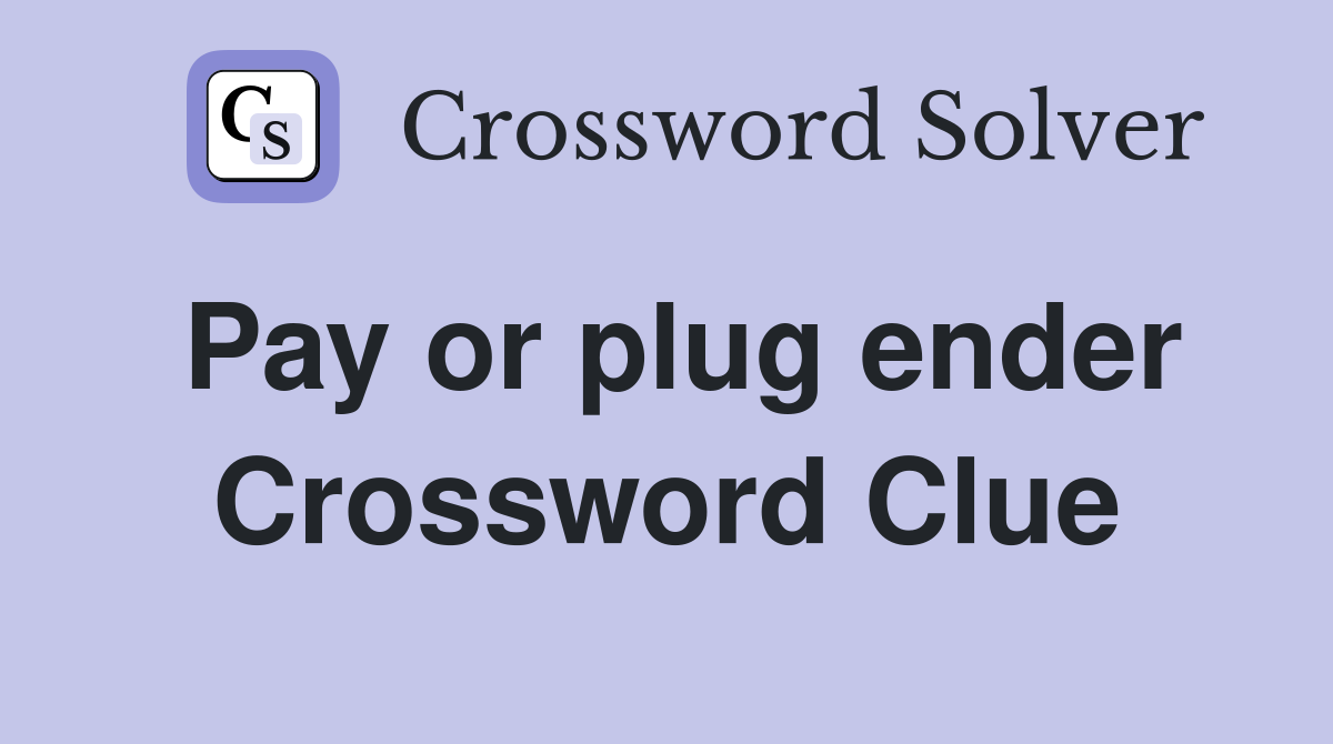 Pay or plug ender Crossword Clue