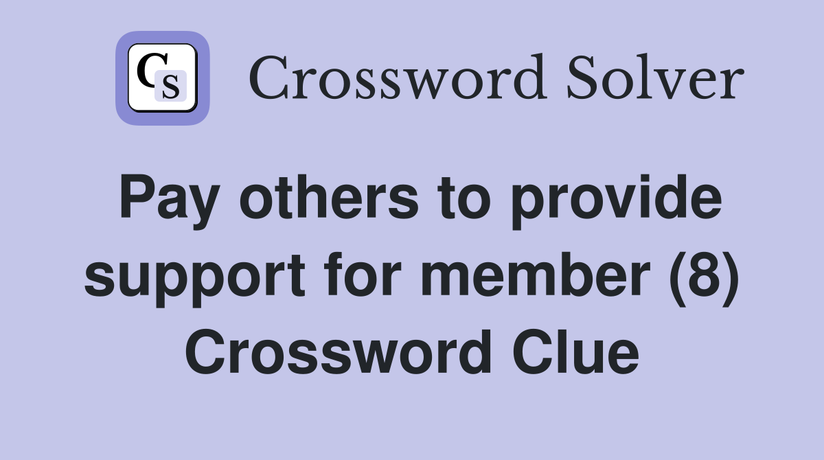 Pay others to provide support for member (8) Crossword Clue