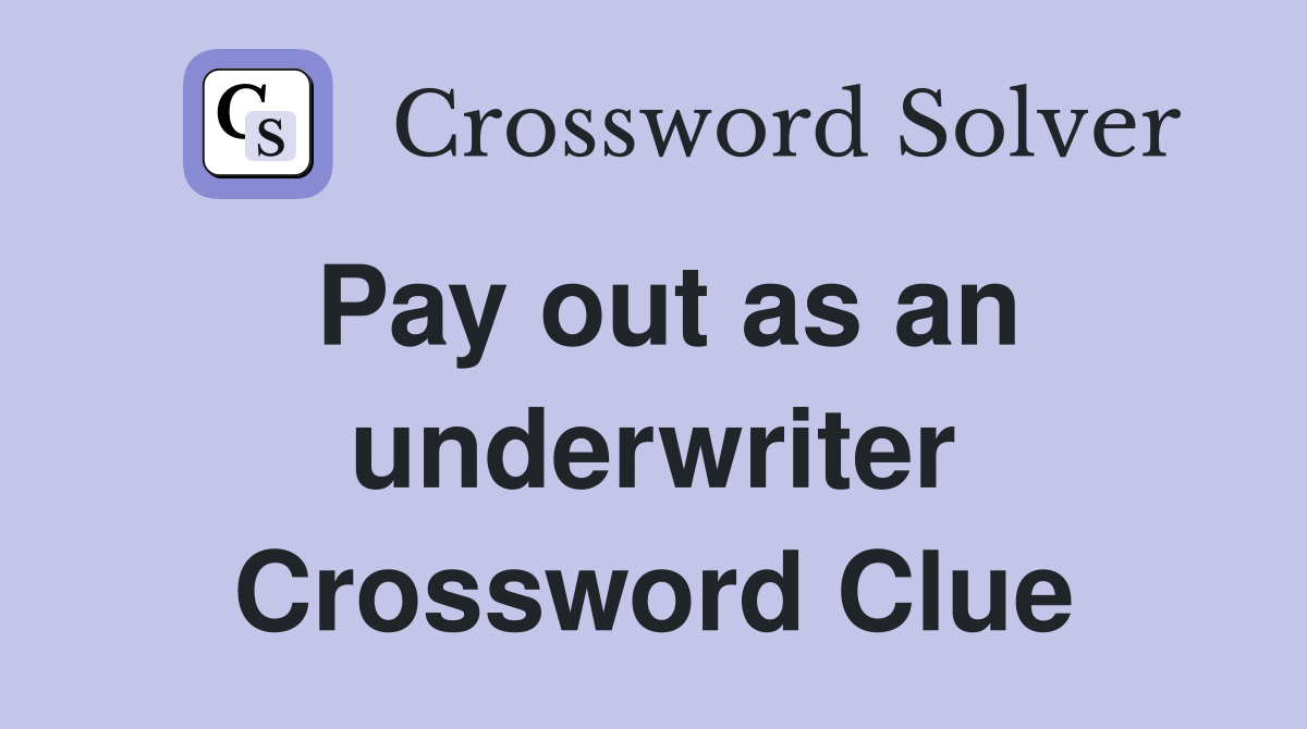 Pay out as an underwriter Crossword Clue