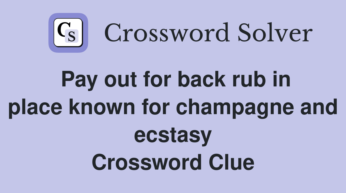 Pay out for back rub in place known for champagne and ecstasy Crossword Clue