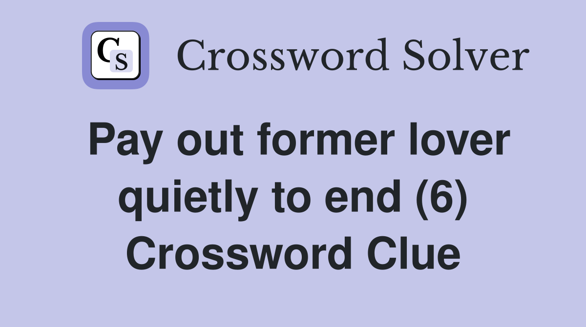 Pay out former lover quietly to end (6) Crossword Clue