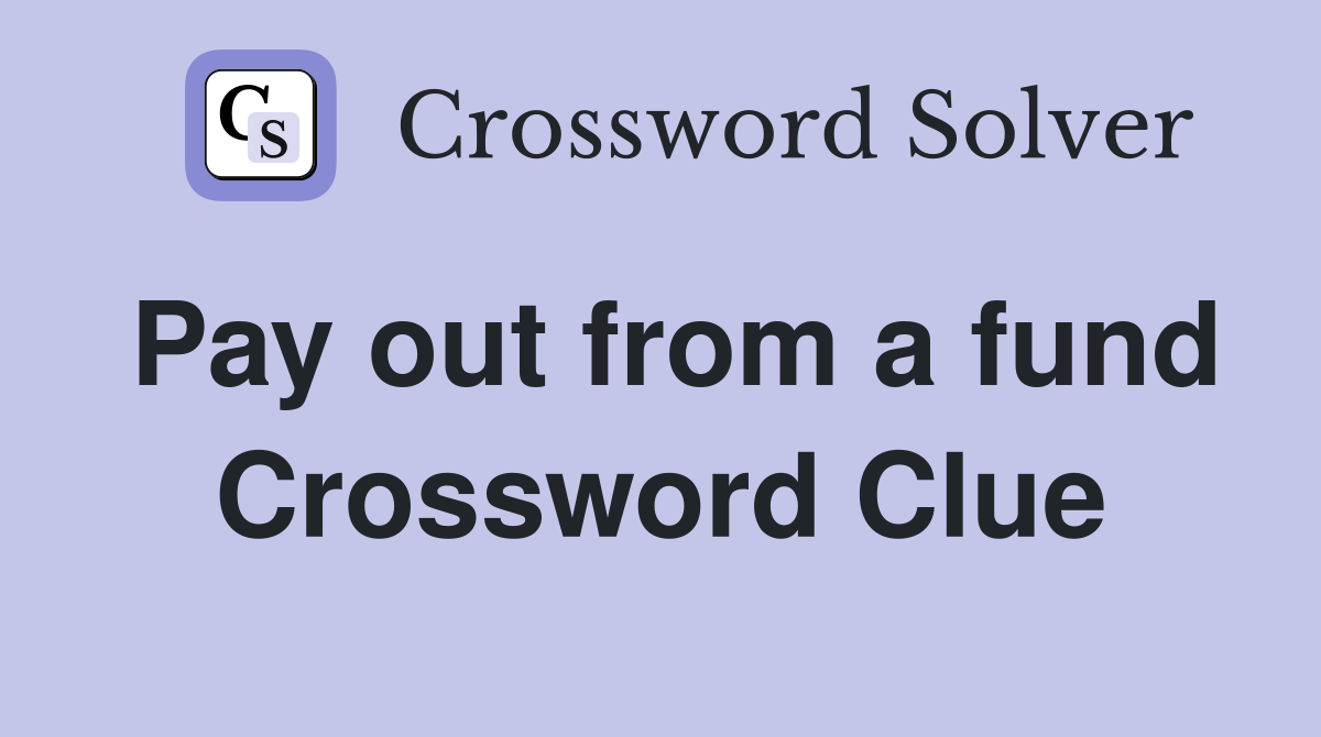 Pay out from a fund Crossword Clue