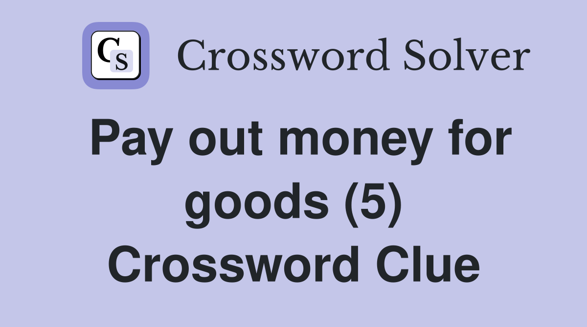 Pay out money for goods (5) Crossword Clue Answers Crossword Solver