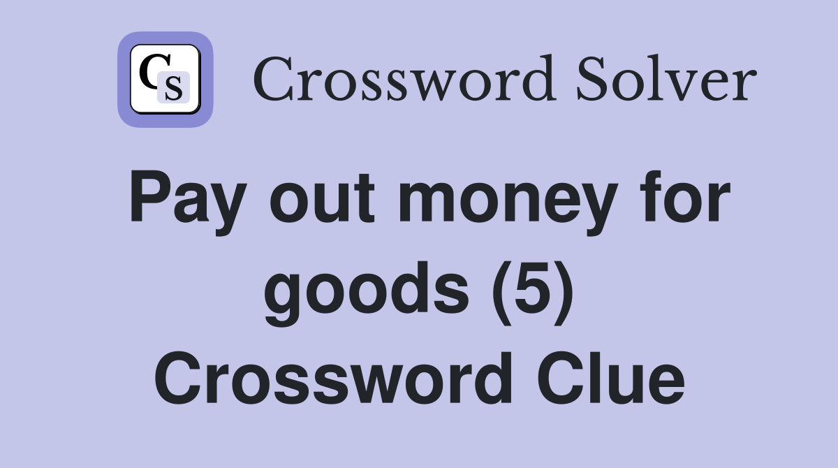 Pay out money for goods (5) Crossword Clue