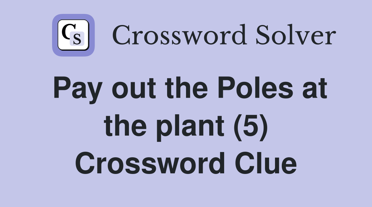 Pay out the Poles at the plant (5) Crossword Clue