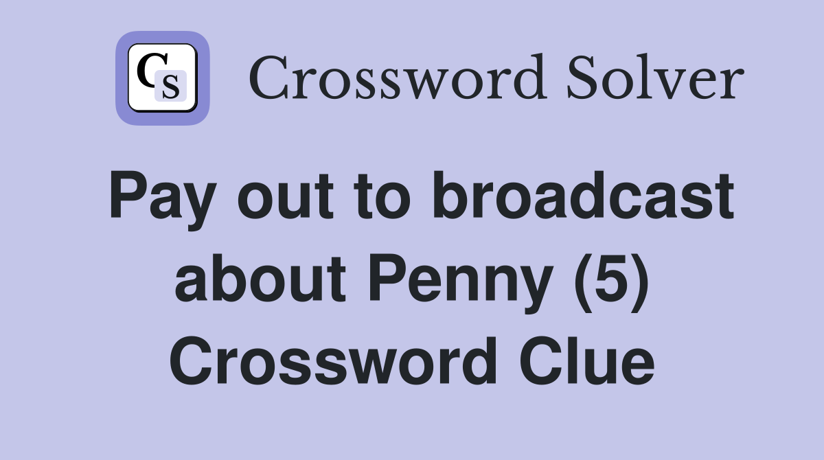 Pay out to broadcast about Penny (5) Crossword Clue