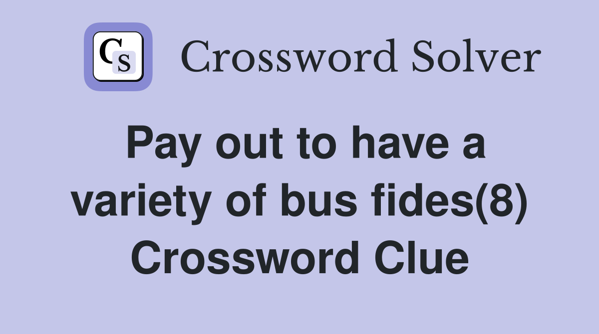 Pay out to have a variety of bus fides(8) Crossword Clue