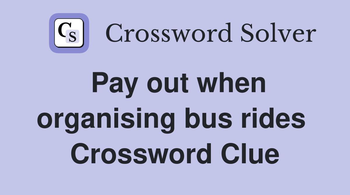 Pay out when organising bus rides  Crossword Clue