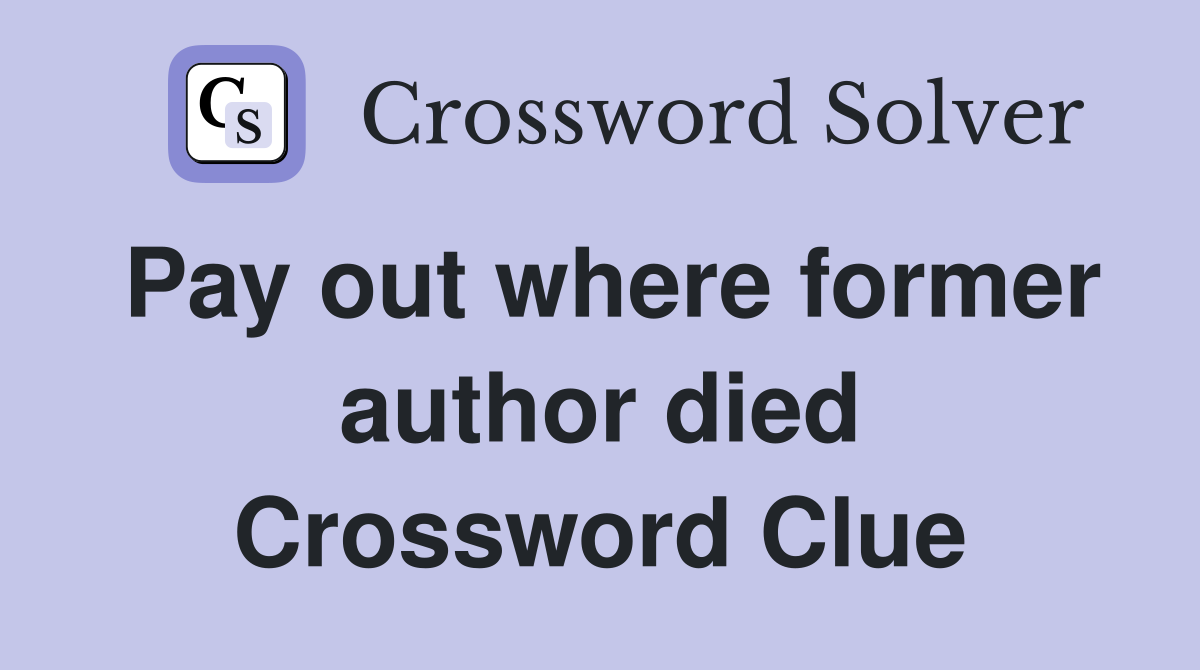 Pay out where former author died Crossword Clue