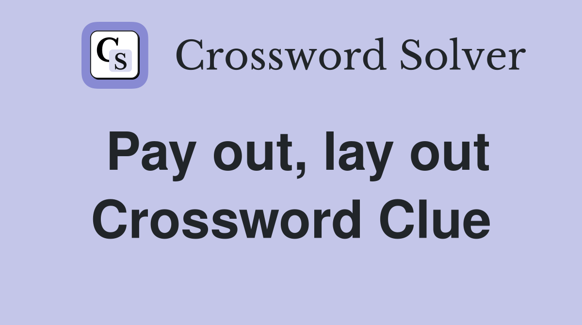 Pay out, lay out Crossword Clue