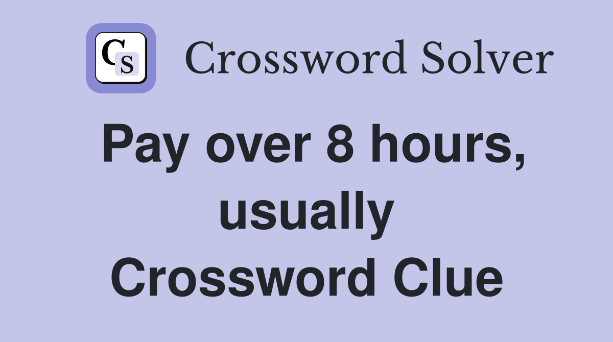 Pay over 8 hours, usually Crossword Clue