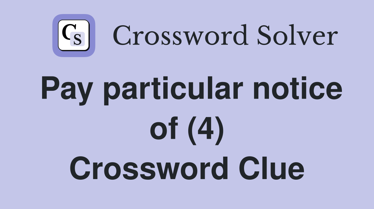 Pay particular notice of (4) Crossword Clue
