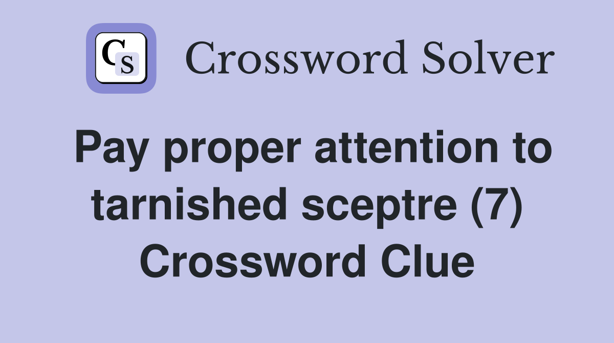 Pay proper attention to tarnished sceptre (7) Crossword Clue