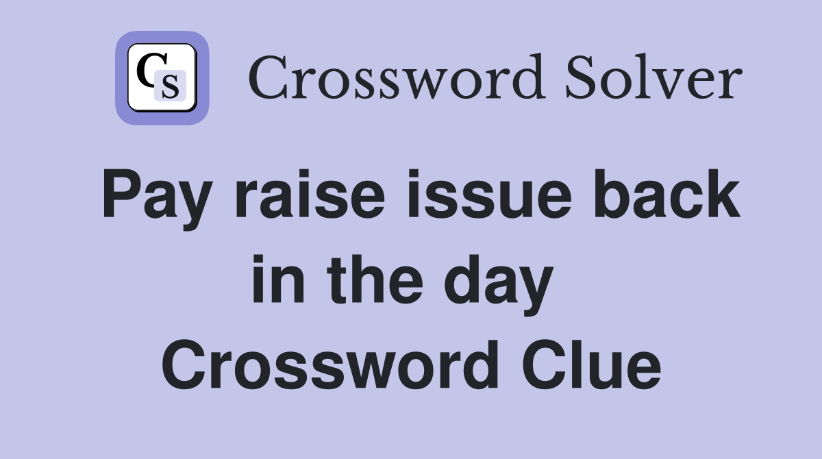 Pay raise issue back in the day  Crossword Clue