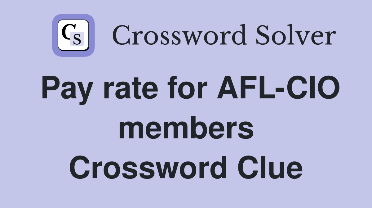 Pay rate for AFL-CIO members Crossword Clue