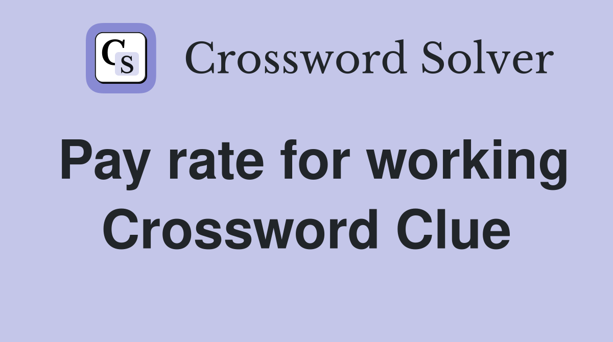 Pay rate for working Crossword Clue