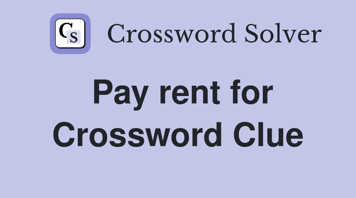 Pay rent for Crossword Clue