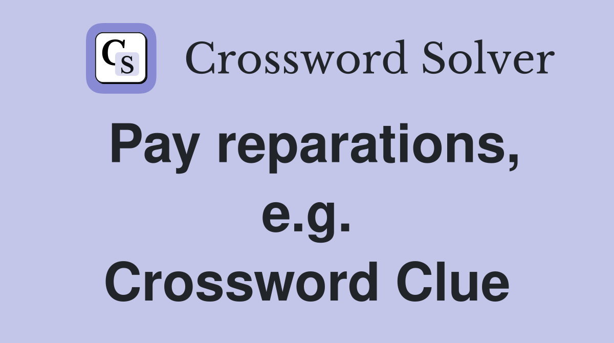 Pay reparations, e.g. Crossword Clue