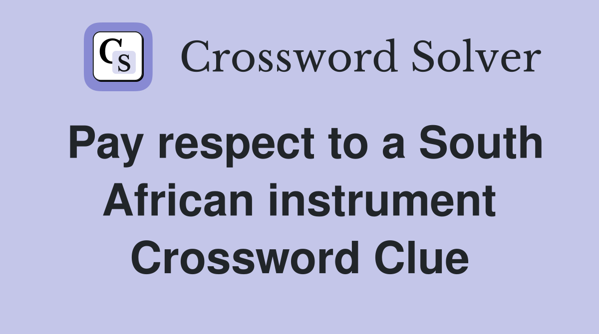 Pay respect to a South African instrument Crossword Clue