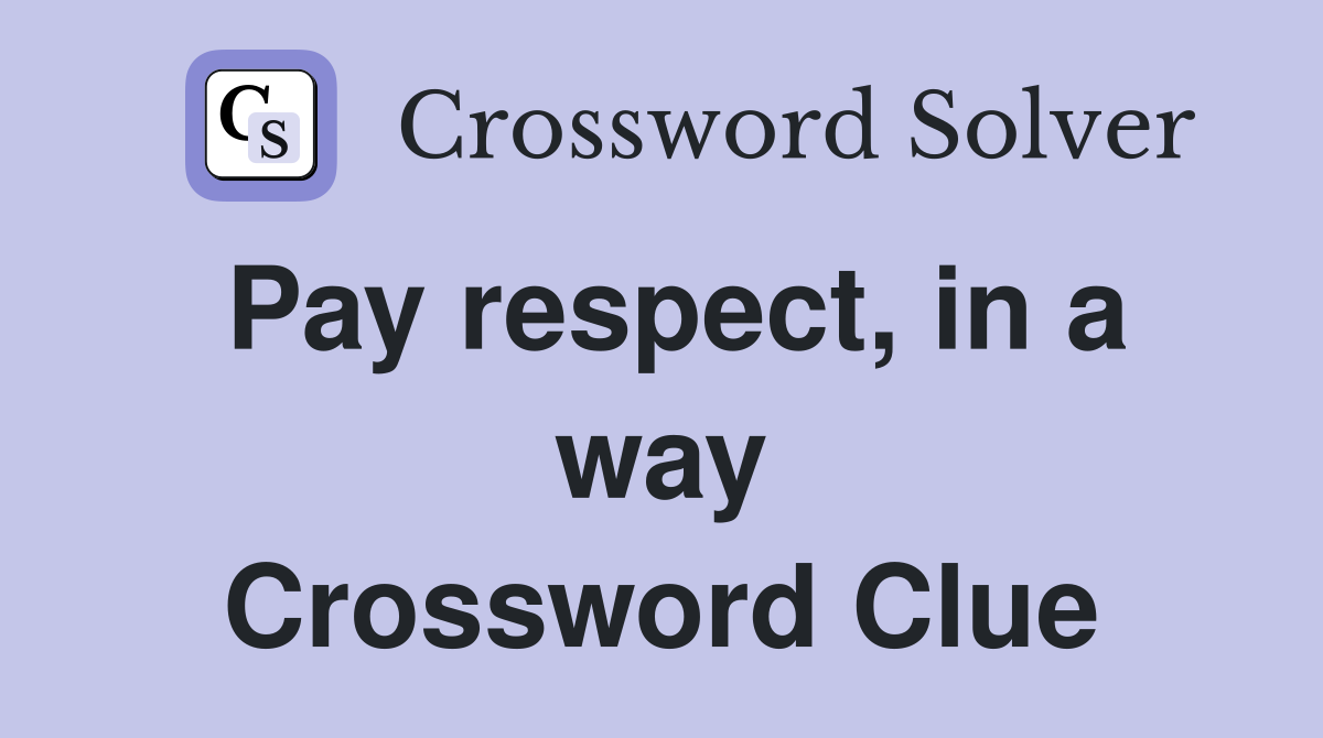 Pay respect, in a way Crossword Clue