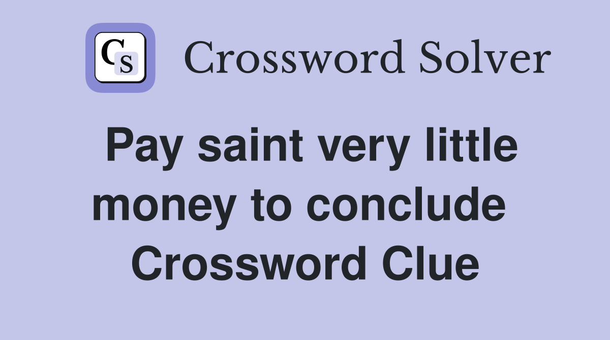 Pay saint very little money to conclude  Crossword Clue