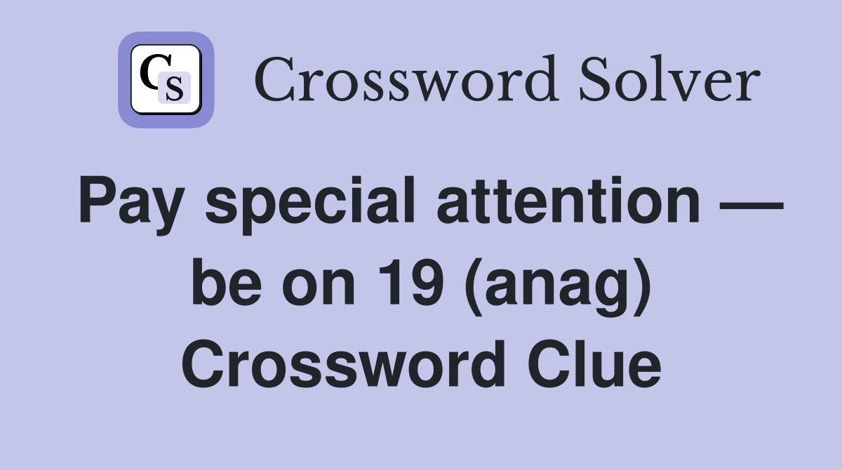 Pay special attention — be on 19 (anag) Crossword Clue