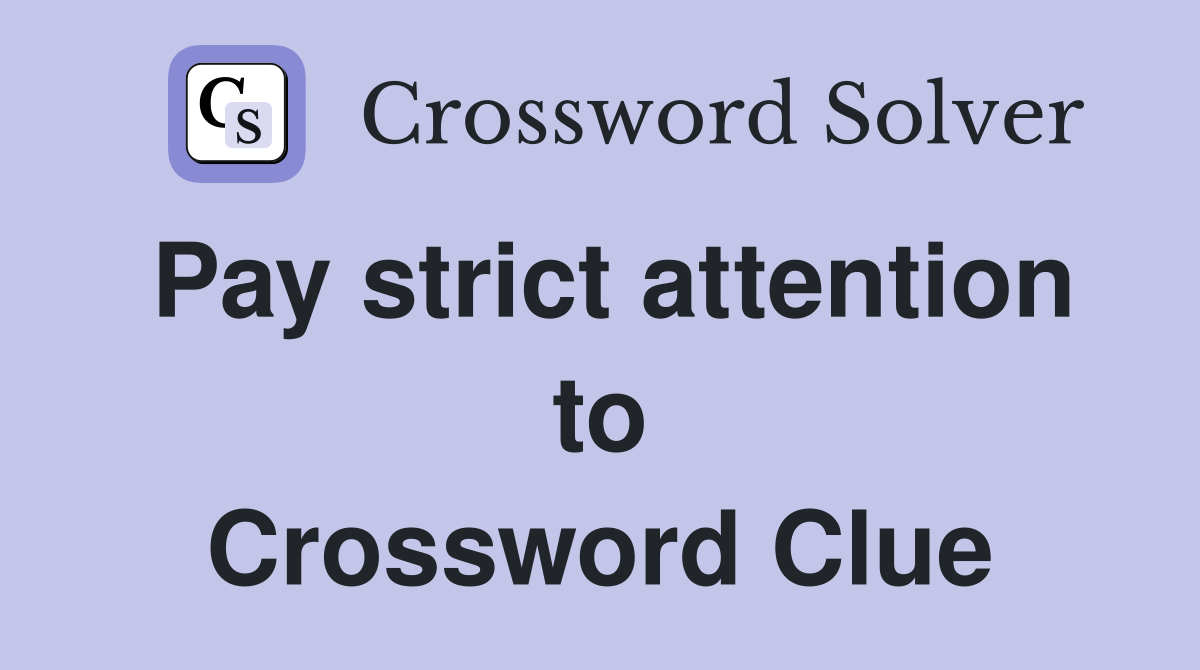 Pay strict attention to Crossword Clue